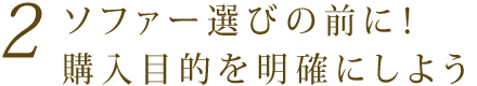 2 ソファー選びの前に！購入目的を明確にしよう